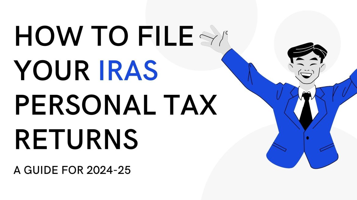 How to File Your IRAS Personal Tax Returns: A Guide for 2024-25